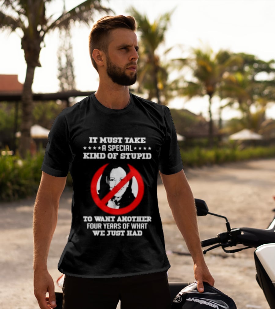 We Must Take A Special Kind Of Stupid Not Harris T-Shirt