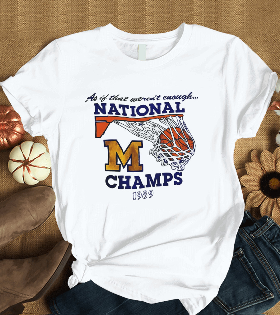 As If That Weren't Enough 1989 National Champs M Basketball T-Shirt