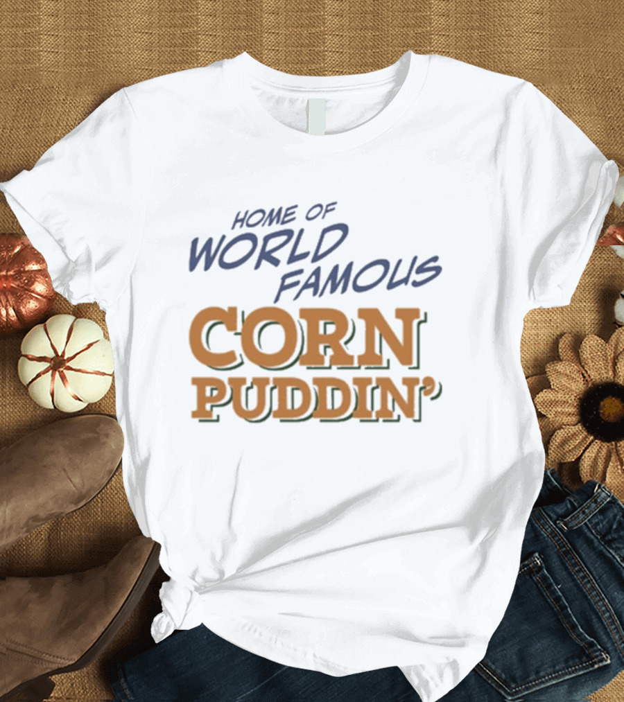 Home Of World Famous Corn Puddin T-Shirt