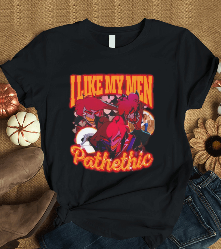 I Like My Men Pathetic Alastor Hazbin Hotel Characters And Hearts T-Shirt