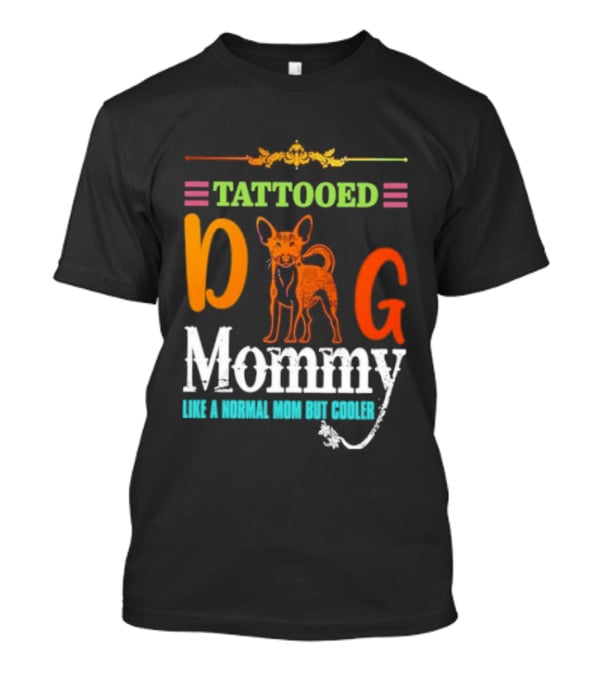 Tattooed Dog Mommy Like A Normal Mom But Cooler T-Shirt