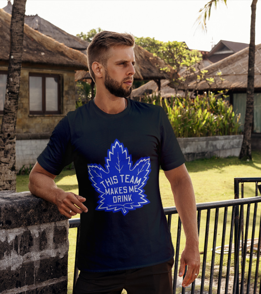Men This Team Makes Me Drink Toronto Maple Leafs For Sale T-Shirt