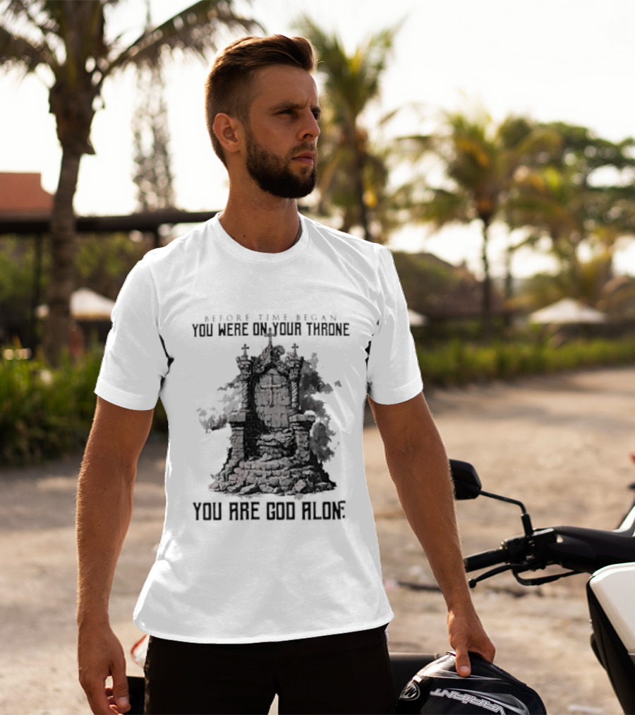Before Time Began You Were On Your Throne You Are God Alone Throne T-Shirt