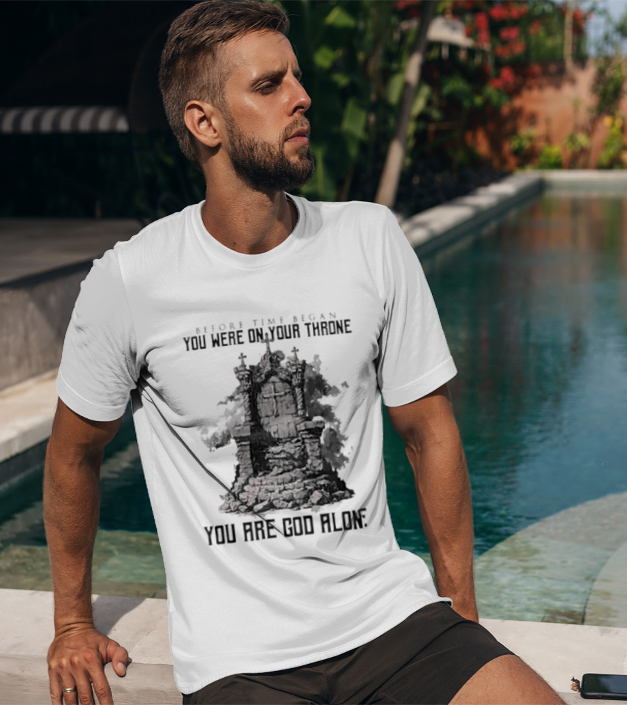 Before Time Began You Were On Your Throne You Are God Alone Throne T-Shirt