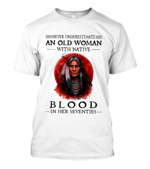Never Underestimate An Old Woman With Native Blood In Her Seventies Moon Warrior T-Shirt