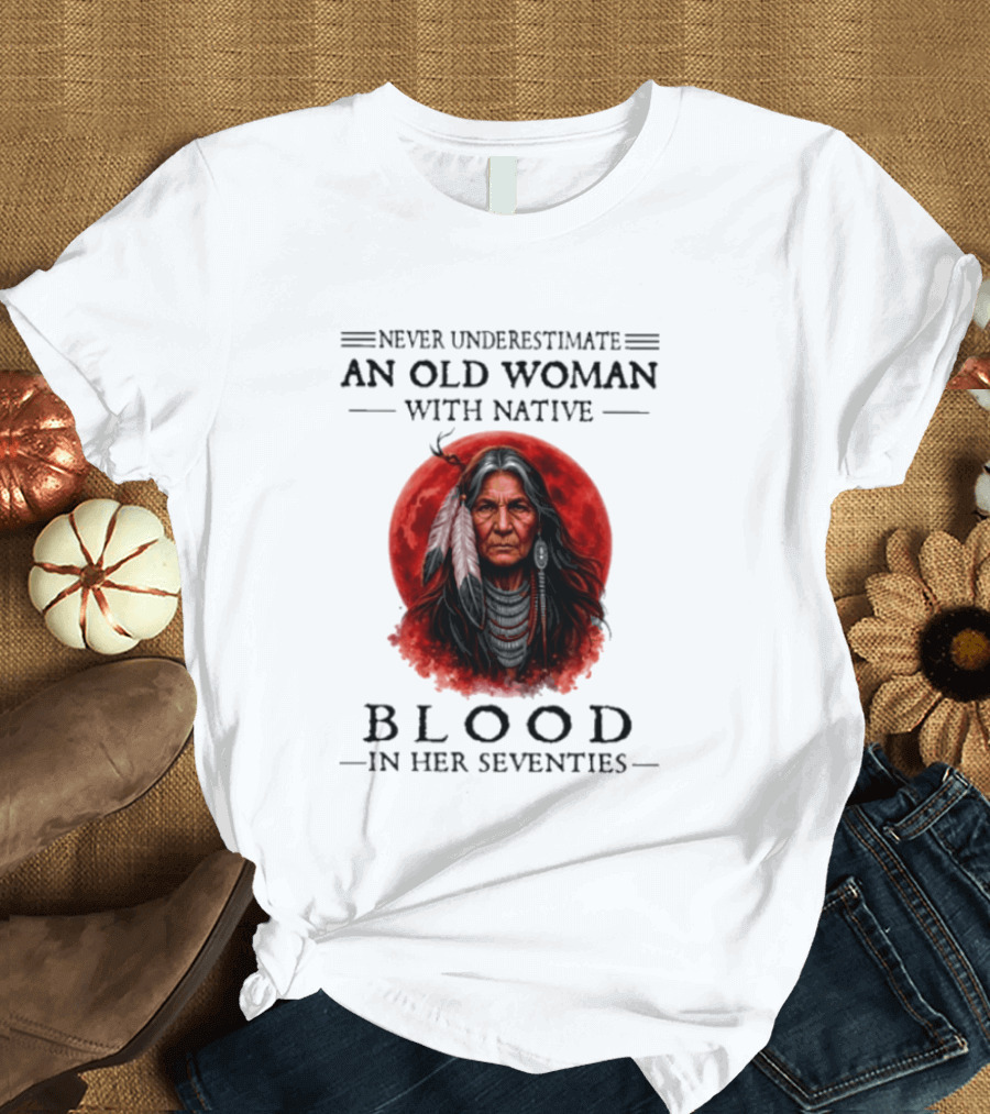 Never Underestimate An Old Woman With Native Blood In Her Seventies Moon Warrior T-Shirt