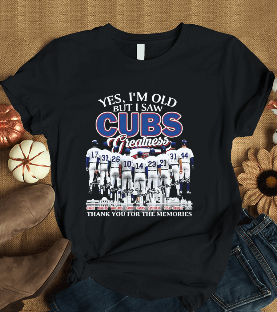 Yes I'm Old But I Saw Cubs Greatness Grace Jenkins Williams Santo Banks Sandberg Sosa Maddux Thank You For The Memories T-Shirt