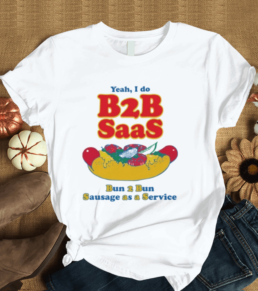 Yeah I Do B2B SaaS Bun 2 Bun Sausage As A Service T-Shirt