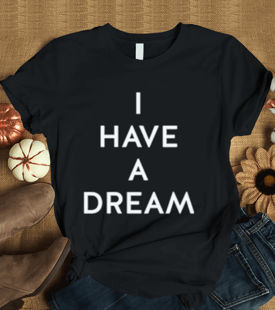 I Have A Dream T-Shirt