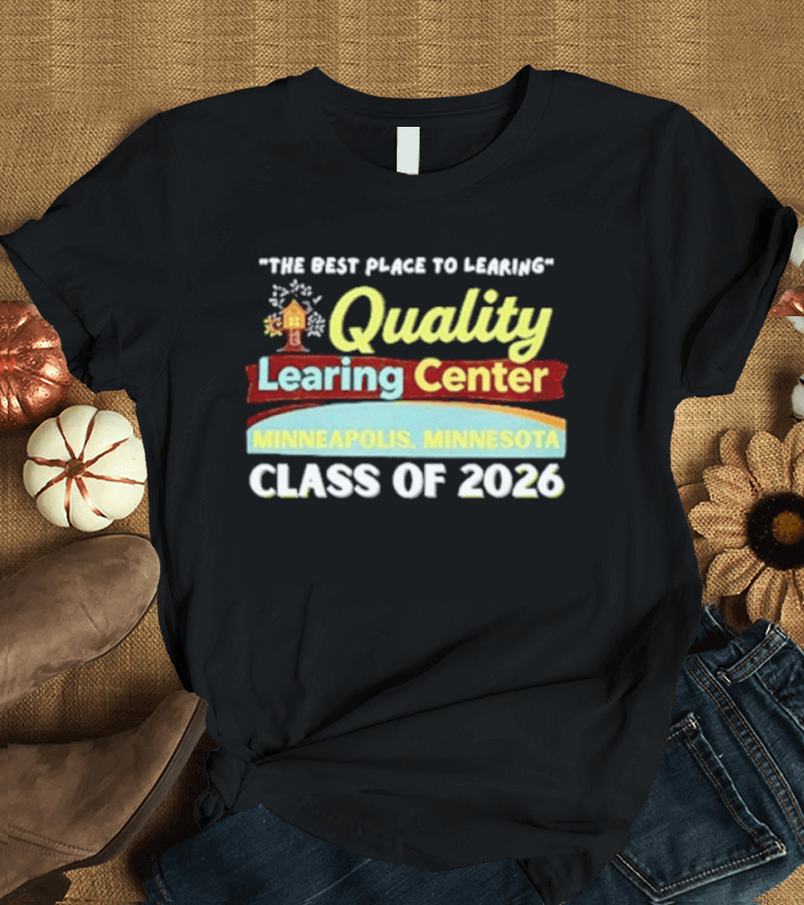 Quality Learning Center Minneapolis Class Of 2026 "The Best Place To Learn T-Shirt
