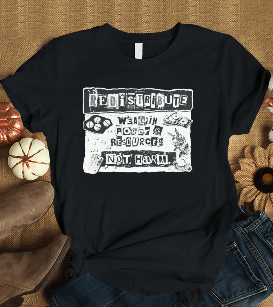 Redistribute Wealth Power And Resources Not Harm Pills Money Text Collage T-Shirt