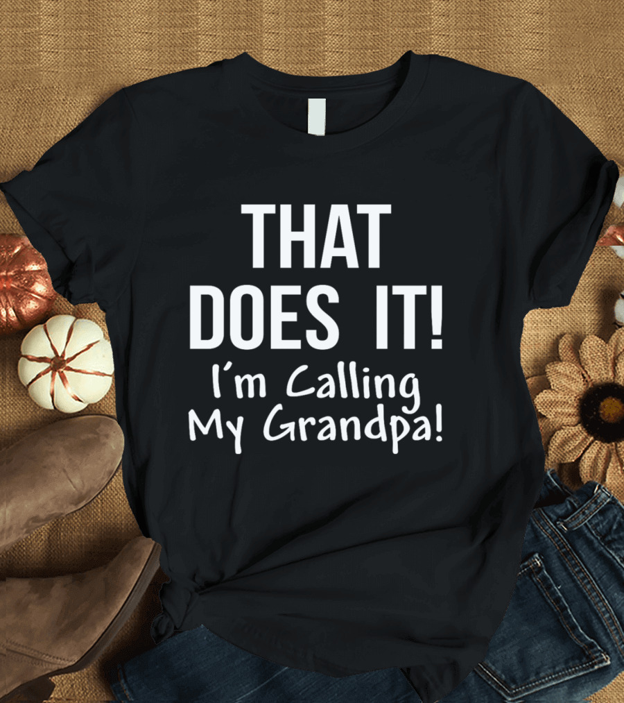 That Does It I'm Calling My Grandpa Kid's Funny Family T-Shirt