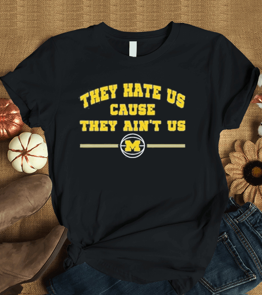 They Hate Us Cause They Ain't Us Michigan Wolverines M Basketball T-Shirt