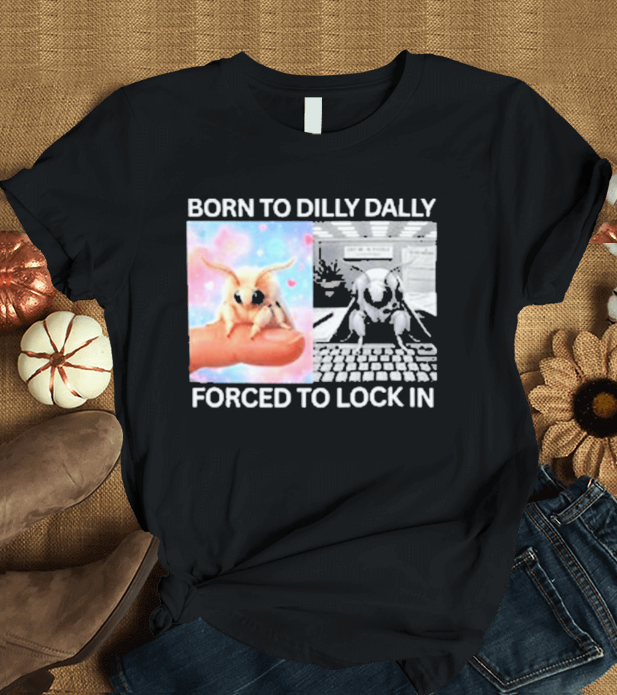 Born To Dilly Dally Forced To Lock In Moth Meme Cute And Funny Internet Humor T-Shirt