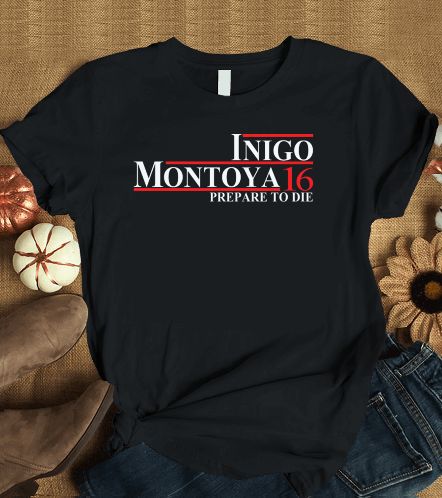 Inigo Montoya 16 Prepare To Die T-Shirt