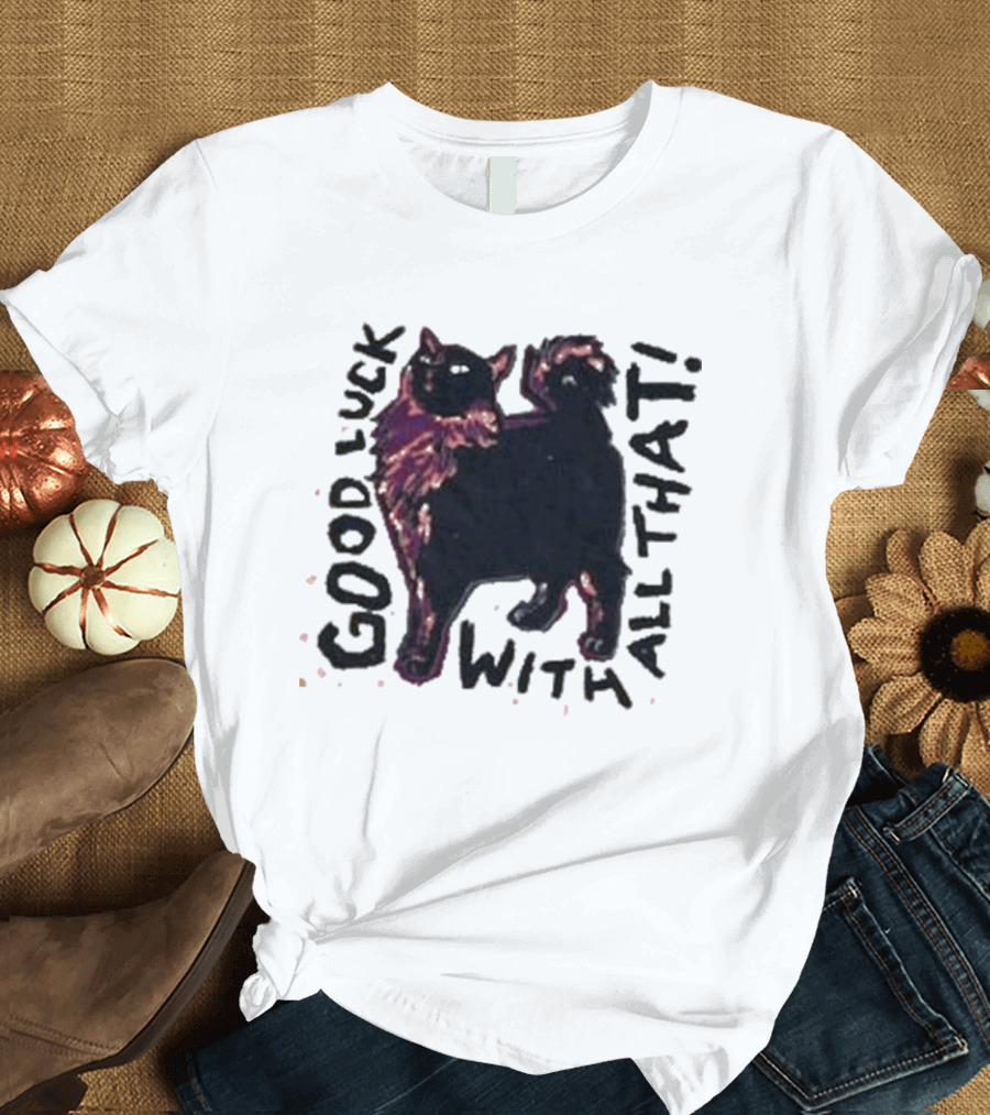 Good Luck With All That Cat Image T-Shirt