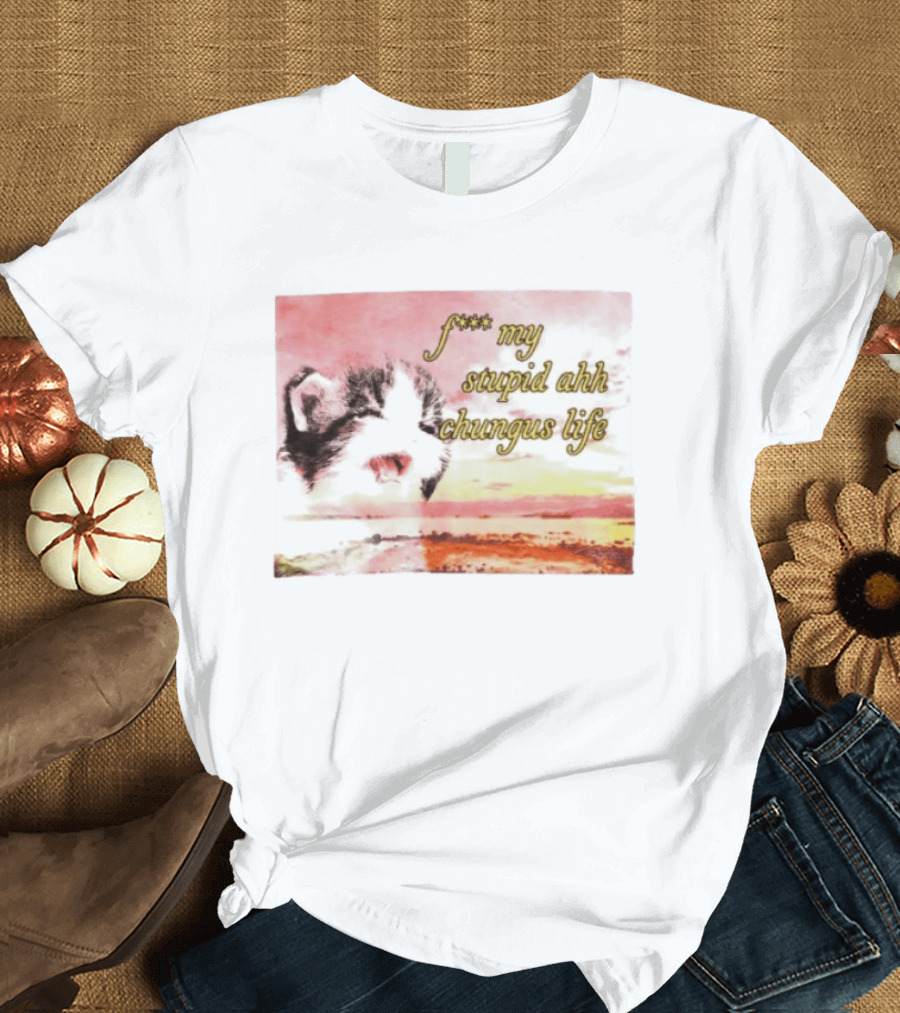 F*** My Stupid Ahh Chungus Life Cat T-Shirt