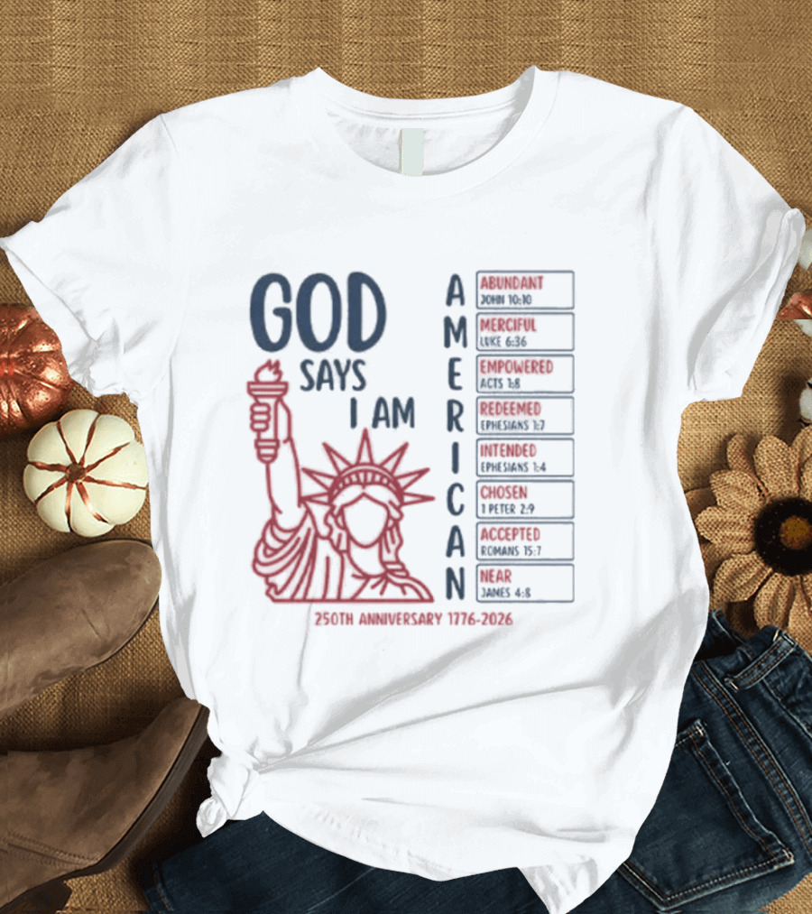 God Says I Am American 250th Anniversary 1776 2026 Liberty Statue Verses T-Shirt