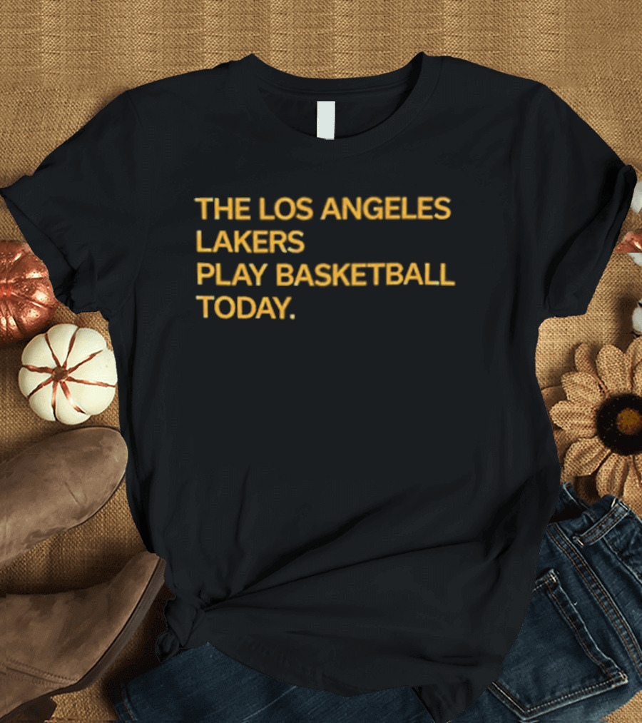 The Los Angeles Lakers Play Basketball Today T-Shirt