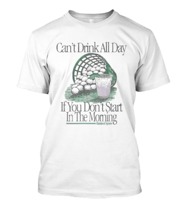 Can't Drink All Day If You Don't Start In The Morning Beer Barrel And T-Shirt