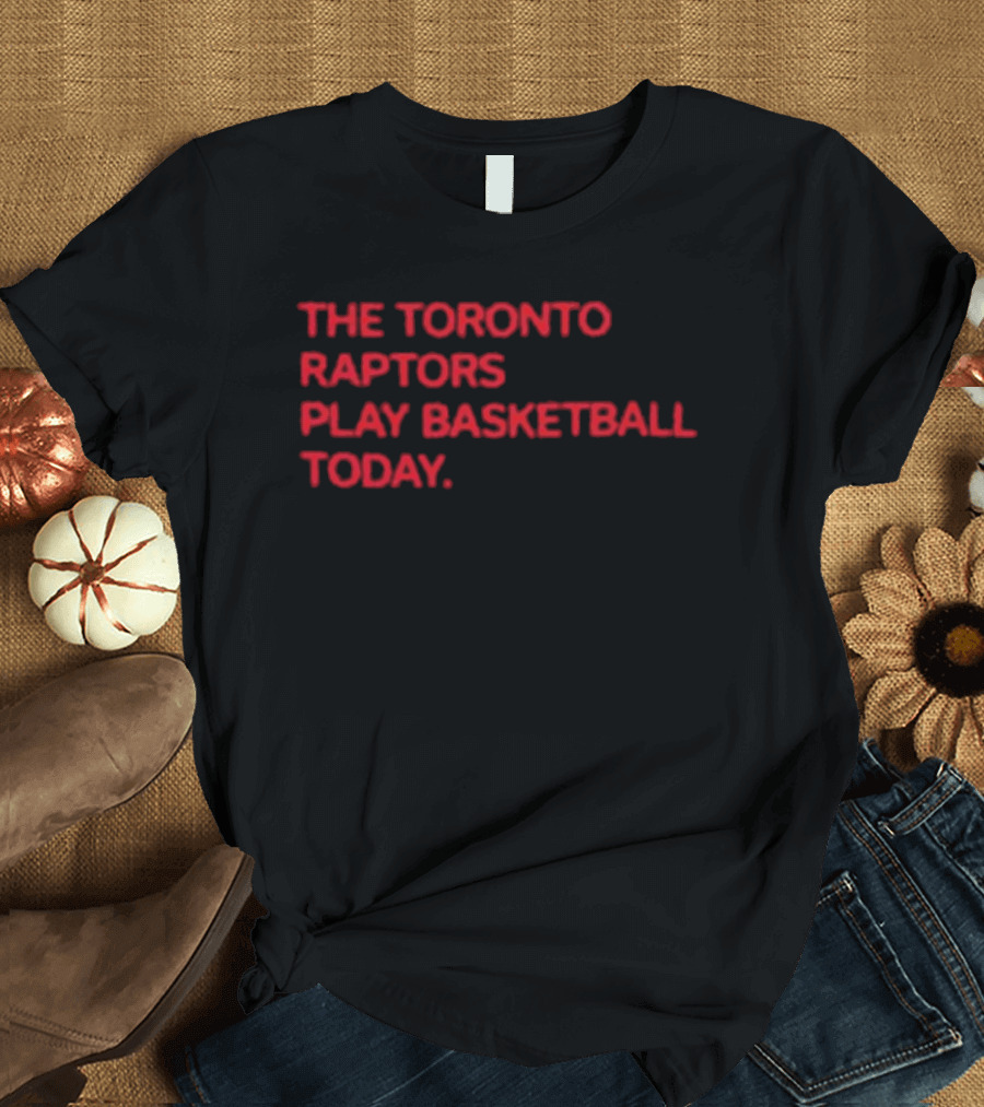 The Toronto Raptors Play Basketball Today Sports Fan T-Shirt