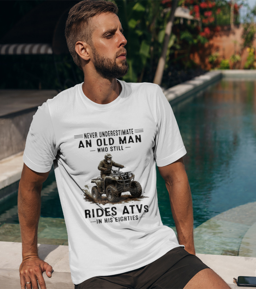 Never Underestimate An Old Man Who Still Rides ATVs In His Eighties T-Shirt