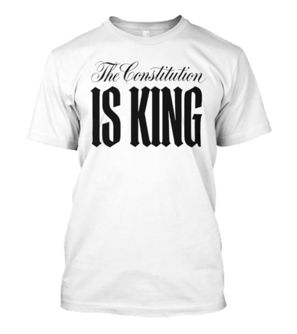 The Constitution Is King Patriotic Legal Rights T-Shirt