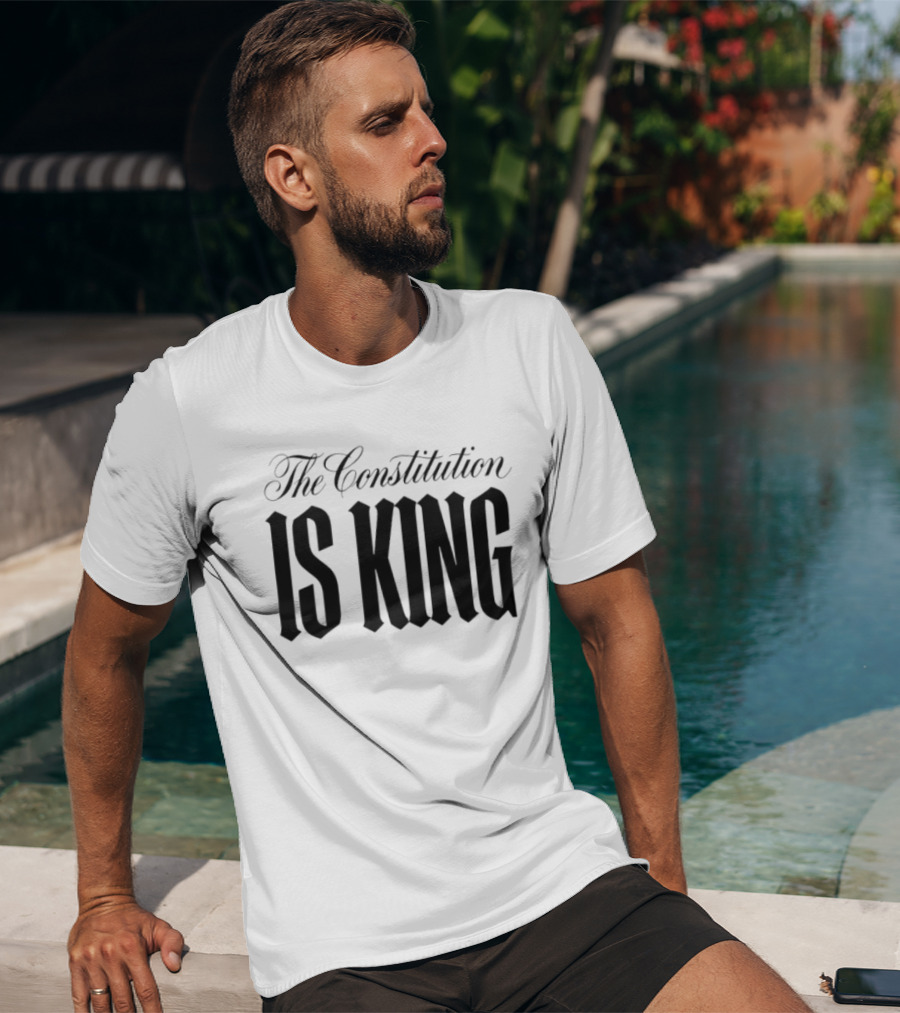 The Constitution Is King Patriotic Legal Rights T-Shirt