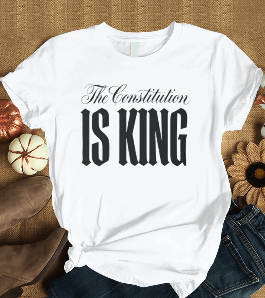 The Constitution Is King Patriotic Legal Rights T-Shirt