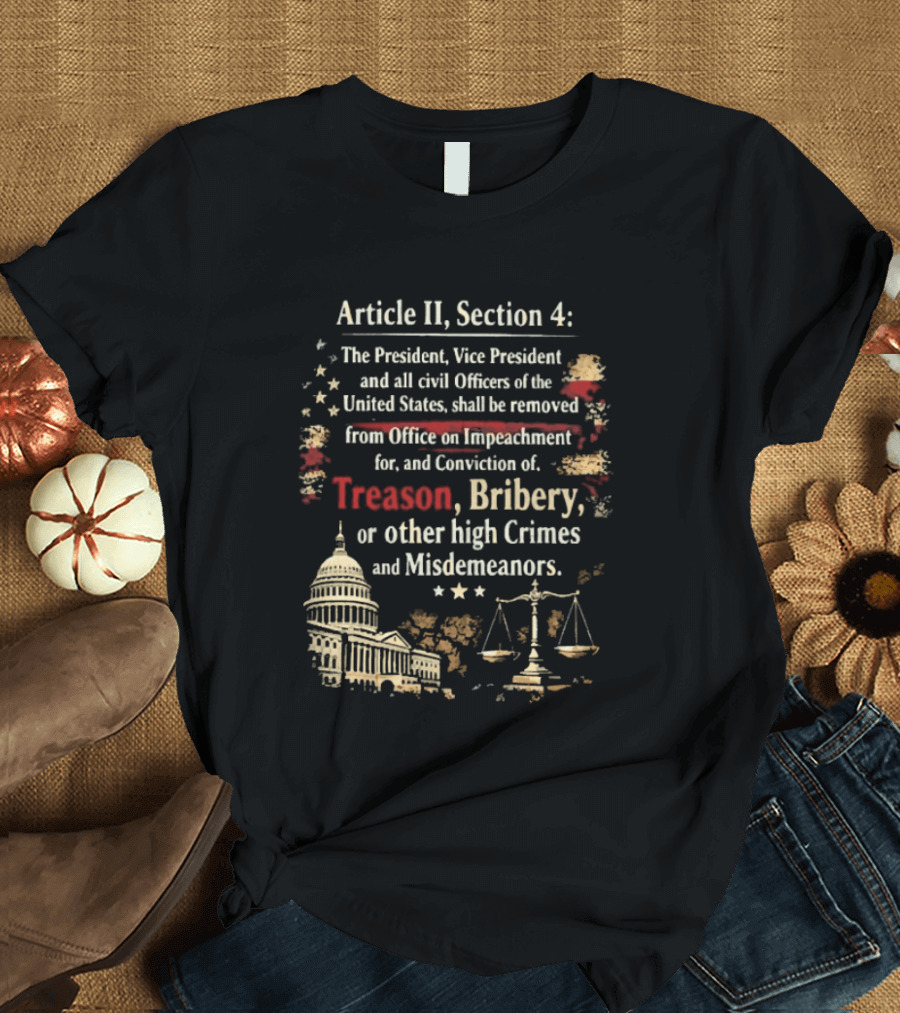 Article II Section 4 The President Vice President And All Civil Officers Removed For Treason Bribery High Crimes And Misdemeanors T-Shirt