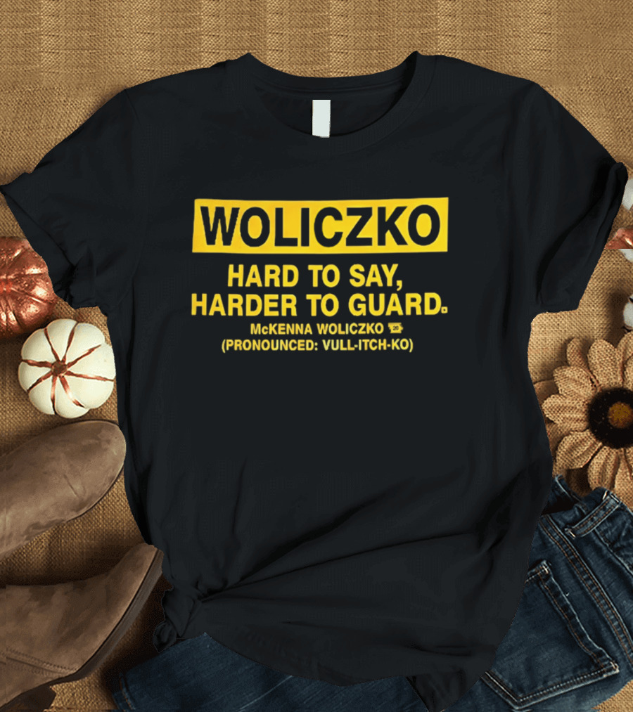 Woliczko Hard To Say Harder To Guard By McKenna Woliczko Pronounced Vuli Tch Ko T-Shirt