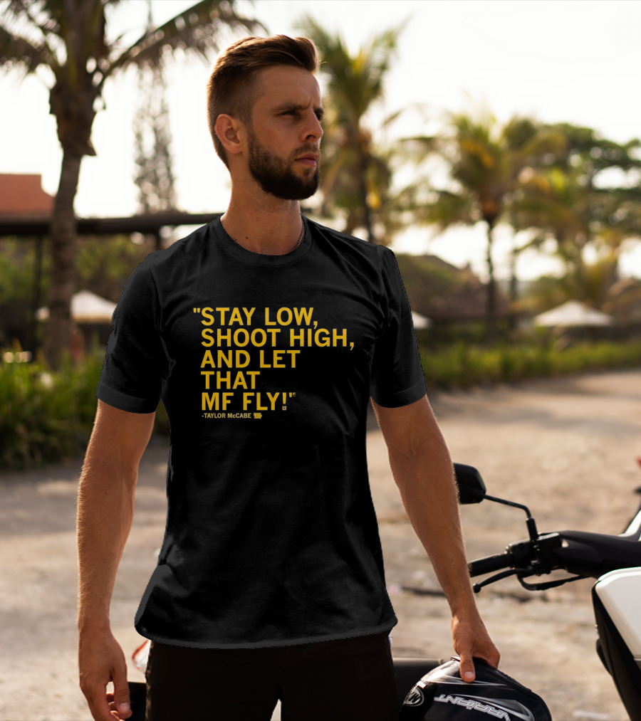 Stay Low Shoot High Let That MF Fly Taylor McCabe T-Shirt