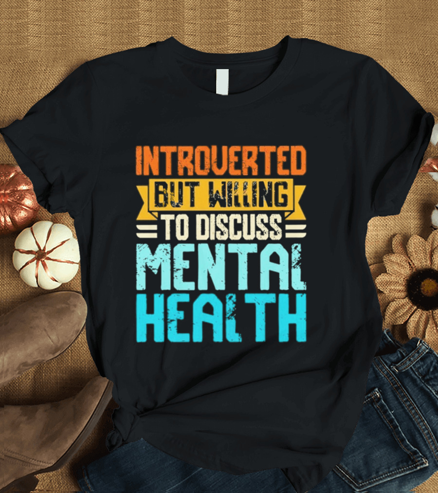 Introverted But Willing To Discuss Mental Health Awareness T-Shirt