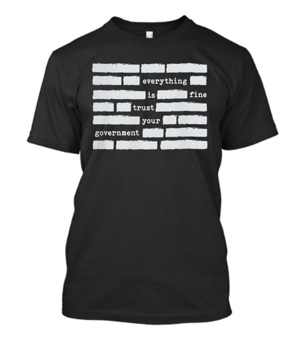 Everything Is Fine Trust Your Government Redacted T-Shirt