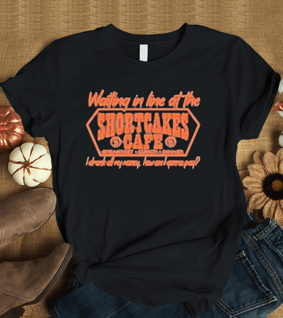 Waiting In Line At The Shortcakes Cafe Breakfast Lunch Dinner T-Shirt