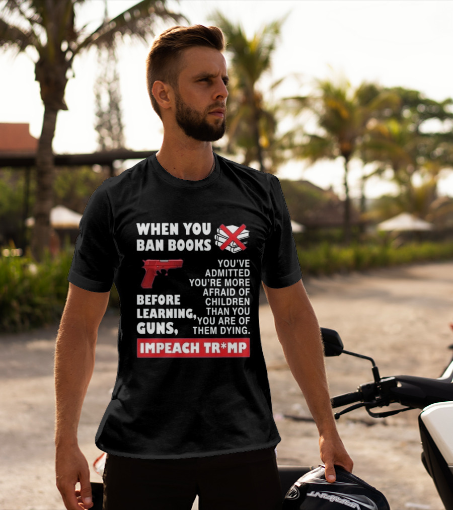 When You Ban Books Before Guns Impeach Trump T-Shirt