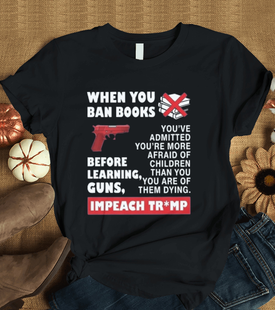 When You Ban Books Before Guns Impeach Trump T-Shirt