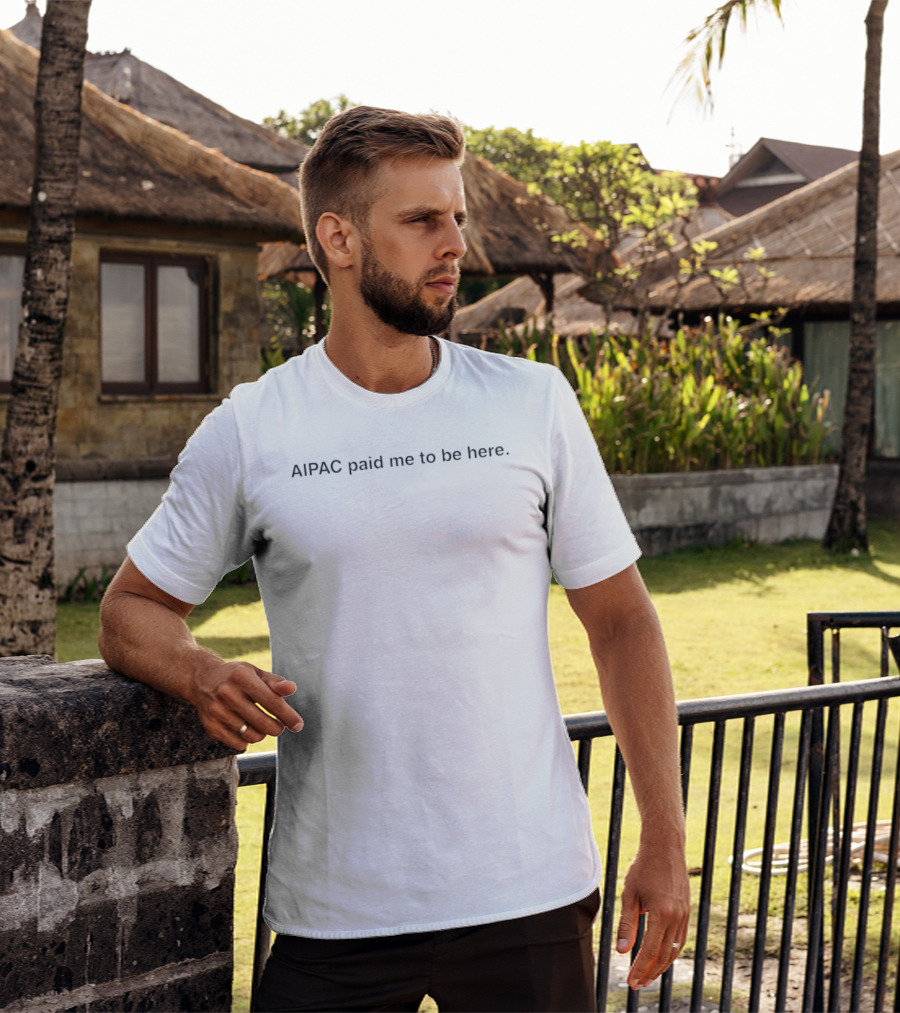 AIPAC Paid Me To Be Here Political T-Shirt