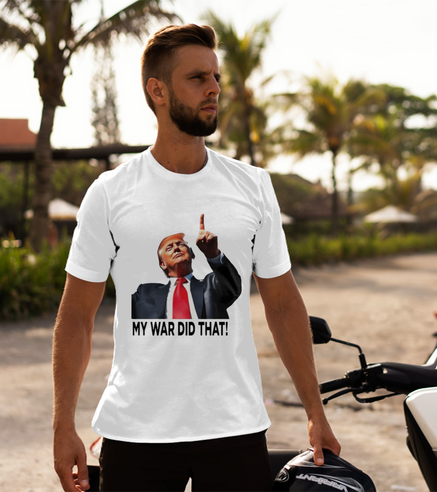 My War Did That Trump Donald Meme T-Shirt