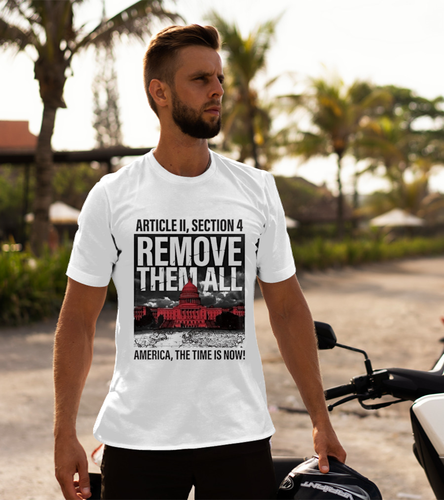 Article II Section 4 Remove Them All Capitol America The Time Is Now T-Shirt