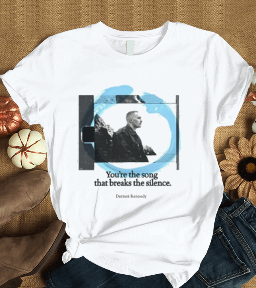 You're The Song That Breaks The Silence Dermot Kennedy T-Shirt