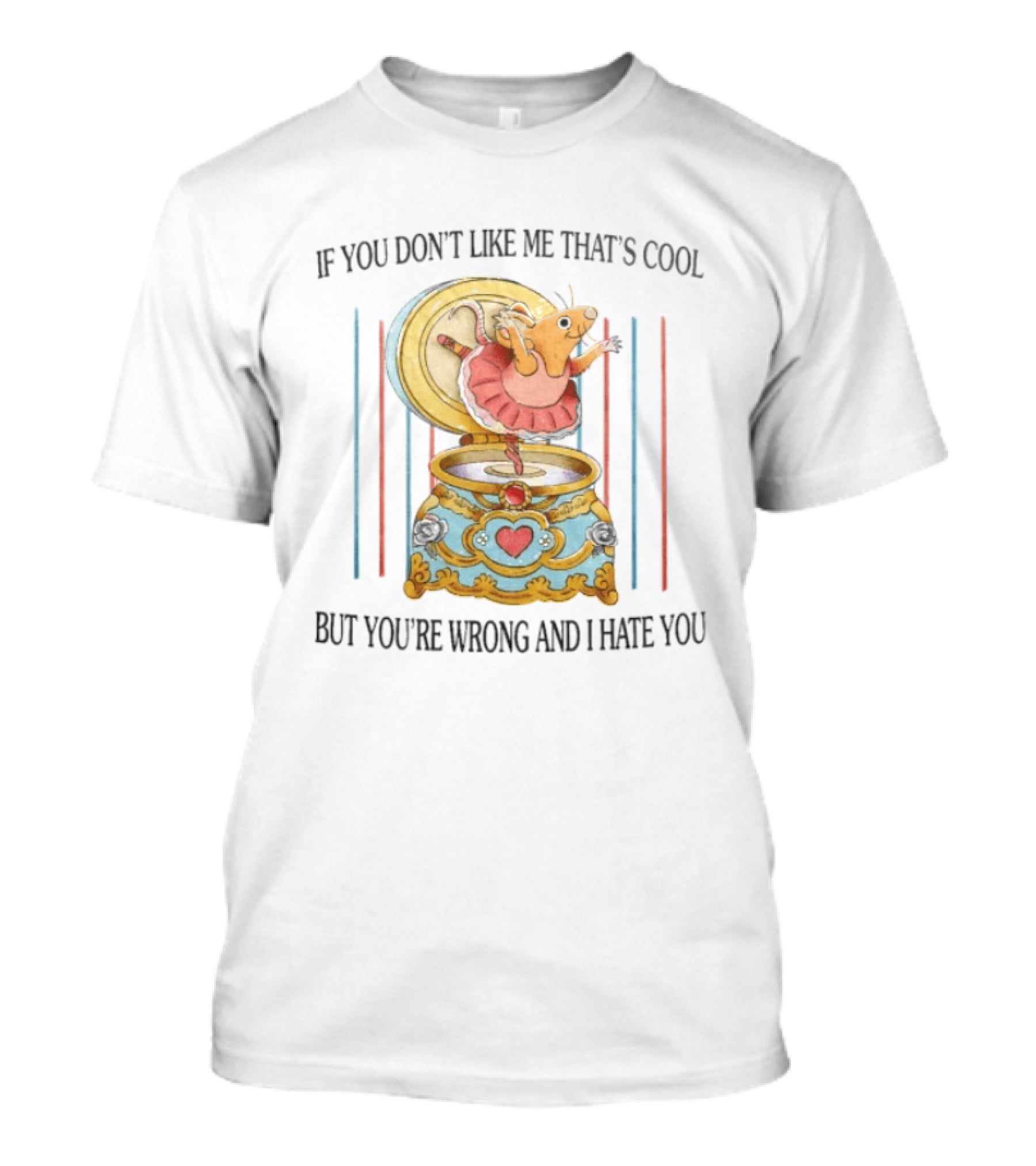 Rat Ballerina If You Don't Like Me That's Cool But You're Wrong And I Hate You T-Shirt