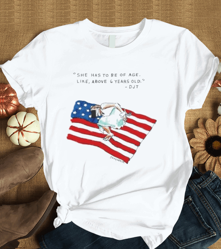 She Has To Be Of Age Like Above 6 Years Old DJT USA Flag T-Shirt