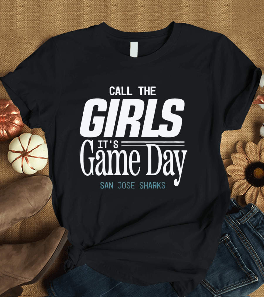 San Jose Sharks Call The Girls It's Game Day Sports Enthusiast Fans T-Shirt