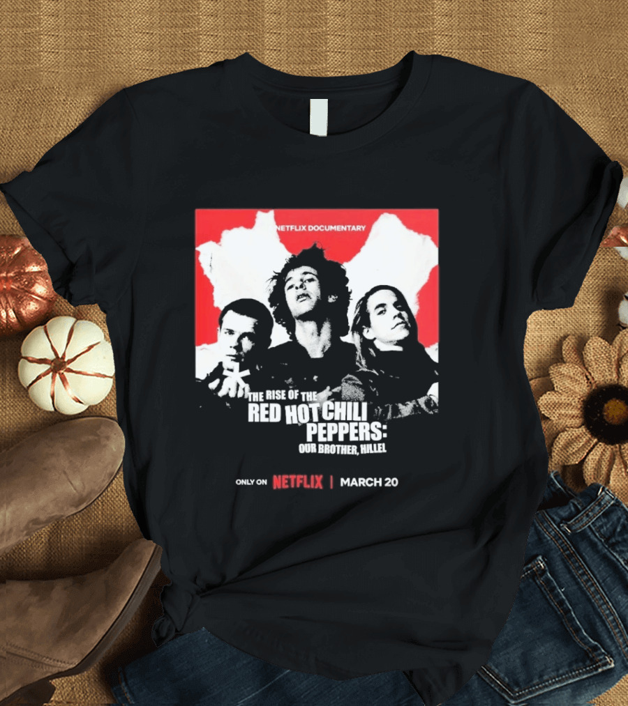 Netflix Documentary The Rise Of Red Hot Chili Peppers Our Brother Hillel March 30 T-Shirt