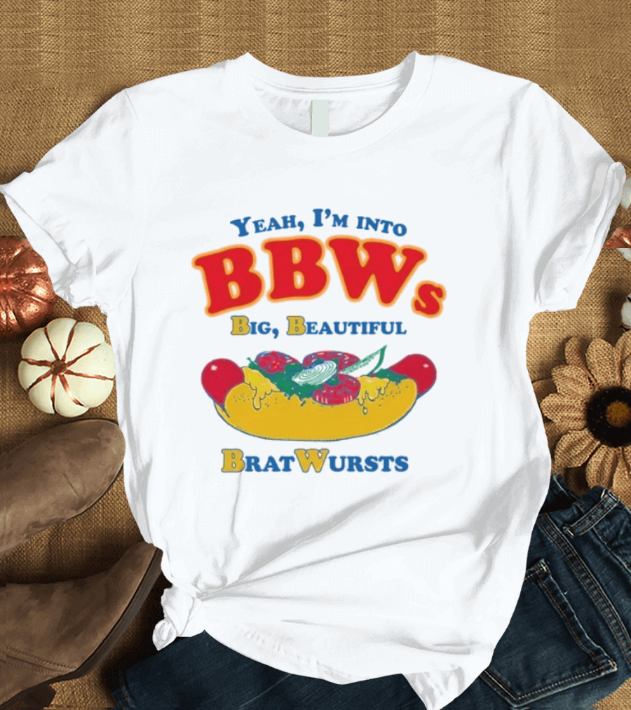 Yeah I'm Into BBWs Big Beautiful Brat Wursts Sausage Humor T-Shirt