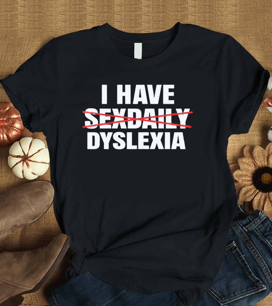I Have Dyslexia Playful Word Humor T-Shirt