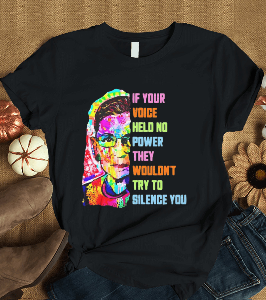 If Your Voice Held No Power They Wouldn't Try To Silence You Ruth T-Shirt