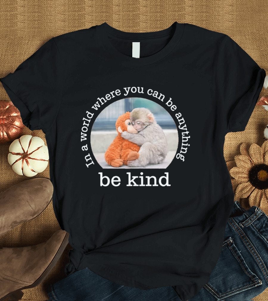 In A World Where You Can Be Anything Be Kind Baby Punch Monkey Hugging Plush T-Shirt