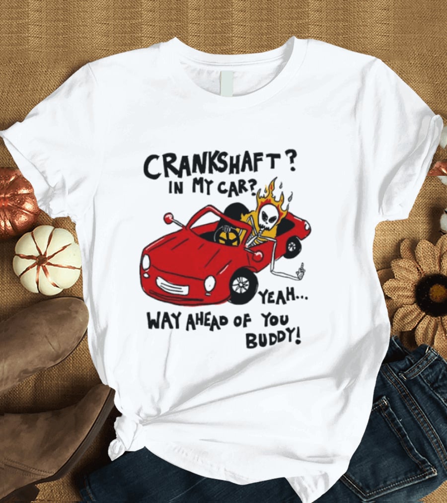 Crankshaft In My Car Yeah Way Ahead Of You Buddy Red Sports Car Flame T-Shirt